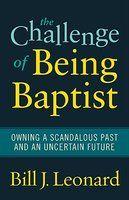 The Challenge Of Being Baptist: Owning A Scandalous Past And An Uncertain Future