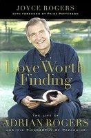 Love Worth Finding: The Life Of Adrian Rogers And His Philosopy Of Preaching