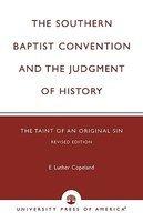 Southern Baptist Convention And The Judgement Of History, Revised Edition: The Taint Of An Original Sin