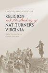 Religion And The Making Of Nat Turner's Virginia: Baptist Community And Conflict, 1740-1840