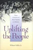 Uplifting The People: Three Centuries Of Black Baptists In Alabama