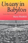 Uneasy In Babylon: Southern Baptist Conservatives And American Culture