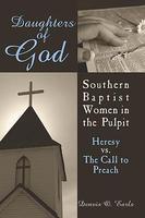 Daughters Of God: Southern Baptist Women In The Pulpit: Heresy Vs. The Call To Preach