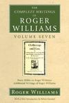 The Complete Writings Of Roger Williams Volume Seven: Perry Miller On Roger Williams, Additional Writings Of Roger Williams