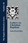 Letters On Christian Baptism, As The Initiating Ordinance Into The Real Kingdom Of Christ