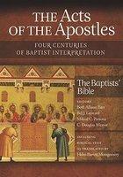 The Acts Of The Apostles: Four Centuries Of Baptist Interpretation: The Baptists' Bible The Acts Of The Apostles: Four Centuries Of Baptist Interpretation: The Baptists' Bible