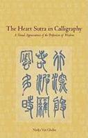 The Heart Sutra In Calligraphy: A Visual Appreciation Of The Perfection Of Wisdom The Heart Sutra In Calligraphy: A Visual Appreciation Of The Perfection Of Wisdom