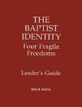 The Baptist Identity: Four Fragile Freedoms Leaders Guide