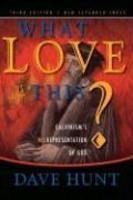 What Love Is This?: Calvinism's Misrepresentation Of God