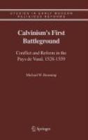Calvinism's First Battleground: Conflict And Reform In The Pays De Vaud, 1528-1559