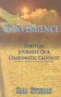 Convergence: Spiritual Journeys Of A Charismatic Calvanist