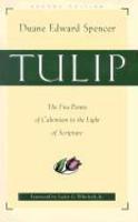 Tulip: The Five Points Of Calvinism In The Light Of Scripture
