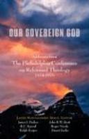 Our Sovereign God: Addresses From The Philadelphia Conference On Reformed Theology Our Sovereign God: Addresses From The Philadelphia Conference On Reformed Theology