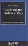 Calvin And The Rhetoric Of Piety Calvin And The Rhetoric Of Piety