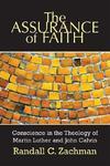 The Assurance Of Faith: Conscience In The Theology Of Martin Luther And John Calvin