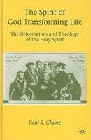 The Spirit Of God Transforming Life: The Reformation And Theology Of The Holy Spirit
