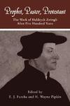 Prophet, Pastor, Protestant: The Work Of Huldrych Zwingli After Five Hundred Years