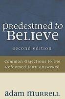 Predestined To Believe: Common Objections To The Reformed Faith Answered