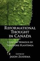 Reformational Thought In Canada: Essays In Honour Of Theodore Plantinga