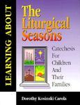 Learning About The Lurtigical Seasons: Catechesis For Children And Their Families