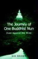 Journey Of One Buddhist Nun The: Even Against The Wind Journey Of One Buddhist Nun The: Even Against The Wind