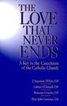 Love That Never Ends: A Key To The Catechism Of The Catholic Church