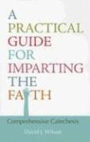 A Practical Guide For Imparting The Faith: Comprehensive Catechesis