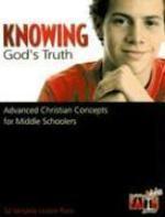 Knowing God's Truth: Advanced Christian Concepts For Middle Schoolers