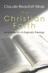 The Christian Faith: An Introduction To Dogmatic Theology
