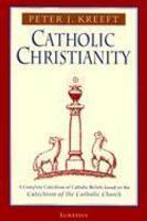 Catholic Christianity: A Complete Catechism Of Catholic Beliefs Based On The Catechism Of The Catholic. . . .
