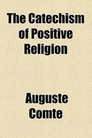 The Catechism Of Positive Religion