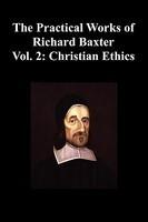 The Practical Works Of Richard Baxter With A Life Of The Author And A Critical Examination Of His Writings By William Orme (Volume 2: Christian Ethics