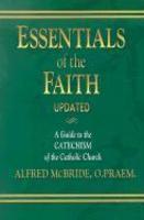 Essentials Of The Faith: A Guide To The Catechism Of The Catholic Church