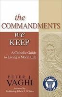 The Commandments We Keep: A Catholic Guide To Living A Moral Life