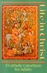 Life In Christ: A Catholic Cathechism For Adults