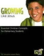 Growing Like Jesus: Essential Christian Concepts For Elementary Students