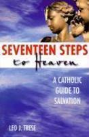Seventeen Steps To Heaven: A Catholic Guide To Salvation