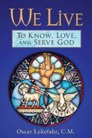 We Live: To Know, Love, And Serve God