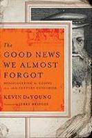 The Good News We Almost Forgot: Rediscovering The Gospel In A 16th Century Catechism