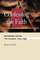 Confessing The Faith: Reformers Define The Church, 1530-1580