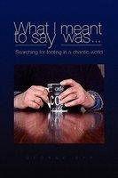 What I Meant To Say Was . . . Searching For Footing In A Chaotic World.