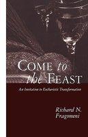 Come To The Feast - An Invitation To Eucharistic Transformation