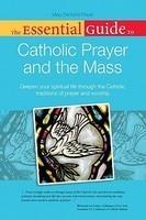 The Essential Guide To Catholic Prayer And The Mass