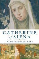 Catherine Of Siena: A Passionate Life