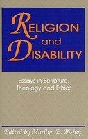 Religion And Disability: Essays In Scripture, Theology And Ethics Religion And Disability: Essays In Scripture, Theology And Ethics