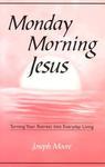 Monday Morning Jesus: Turning Your Retreat Into Everyday Living Monday Morning Jesus: Turning Your Retreat Into Everyday Living