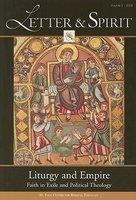 Letter & Spirit, Volume 5: Liturgy And Empire: Faith In Exile And Political Theology