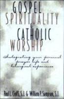 Gospel Spirituality And Catholic Worship: Integrating Your Personal Prayer Life And Liturgical Experience