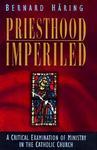 Priesthood Imperiled: A Critical Examination Of Ministry In The Catholic Church