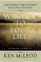 Wake Up To Your Life: Discovering The Buddhist Path Of Attention Wake Up To Your Life: Discovering The Buddhist Path Of Attention